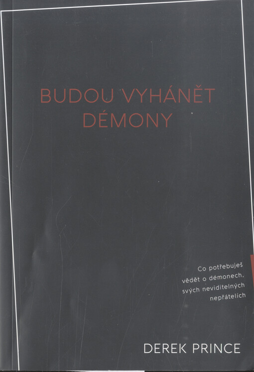 Budou vyhánět démony : co potřebuješ vědět o démonech, svých neviditelných nepřátelích