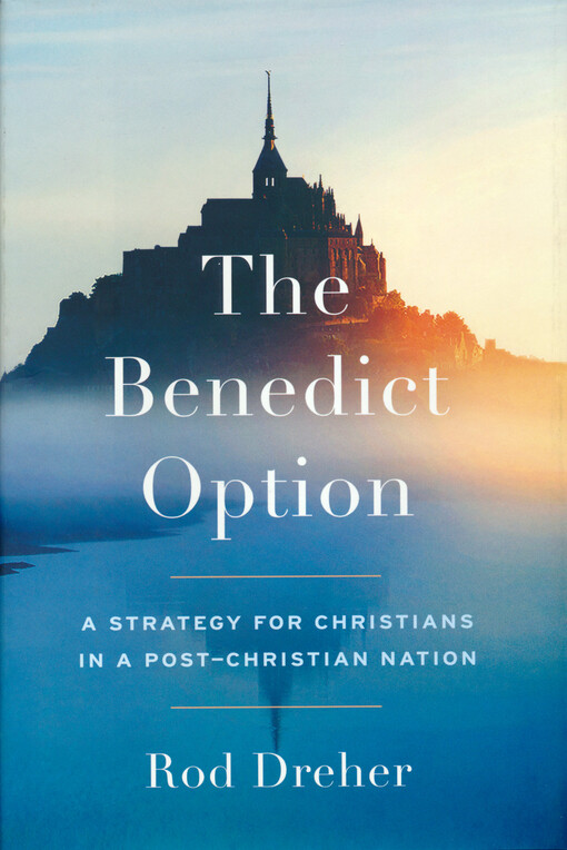 The Benedict option : a strategy for christians in a post-christian nation