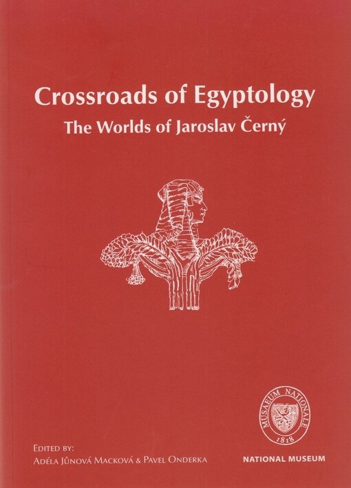 Crossroads of Egyptology : the worlds of Jaroslav Černý