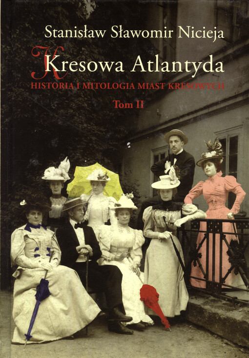 Kresowa Atlantyda :historia i mitologia miast kresowych, Tom II.