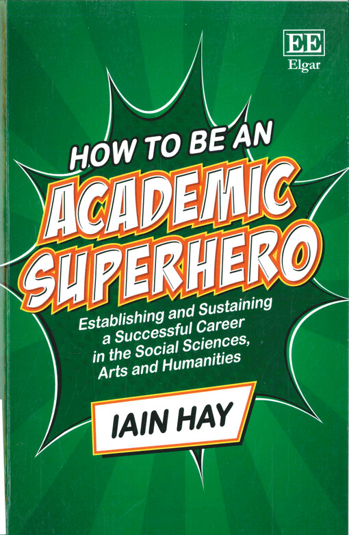 How to be an academic superhero : establishing and sustaining a successful career in the social sciences, arts and humanities