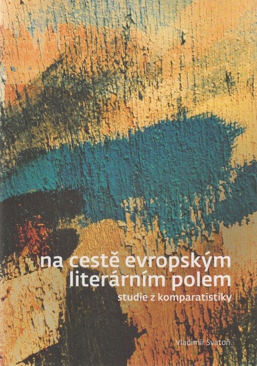 Na cestě evropským literárním polem: Studie z komparatistiky