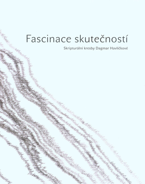Fascinace skutečností : skripturální kresby Dagmar Havlíčkové
