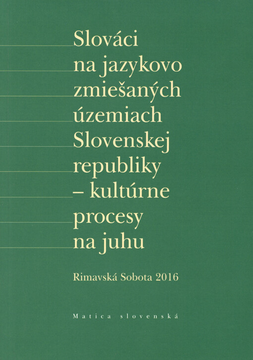 Slováci na jazykovo zmiešaných územiach Slovenskej republiky - kultúrne procesy na juhu : zborník z konferencie