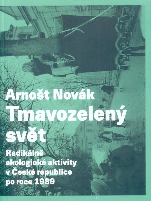 Tmavozelený svět : radikálně ekologické aktivity v České republice po roce 1989