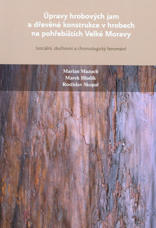 Úpravy hrobových jam a dřevěné konstrukce v hrobech na pohřebištích Velké Moravy : (sociální, duchovní a chronologický fenomén)