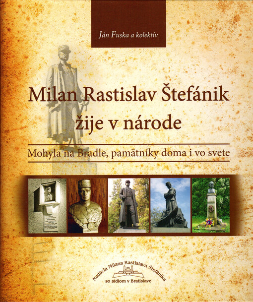 Milan Rastislav Štefánik žije v národe : mohyla na Bradle, pamätníky doma i vo svete