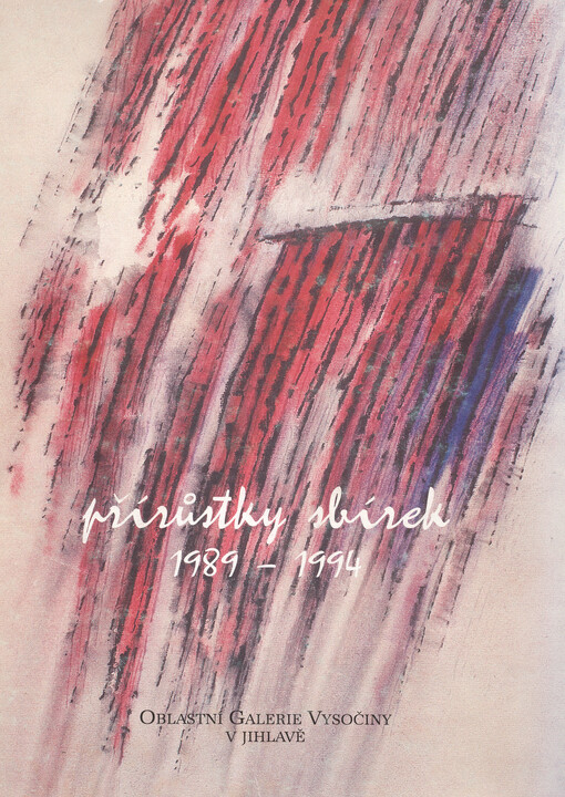 Přírůstky sbírek 1989-1994 Oblastní galerie Vysočiny v Jihlavě : [katalog výstavy]