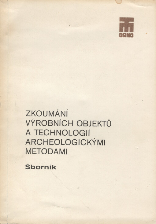 Zkoumání výrobních objektů a technologií archeologickými metodami :sborník z ... semináře, který se konal ... v Technickém muzeu v Brně