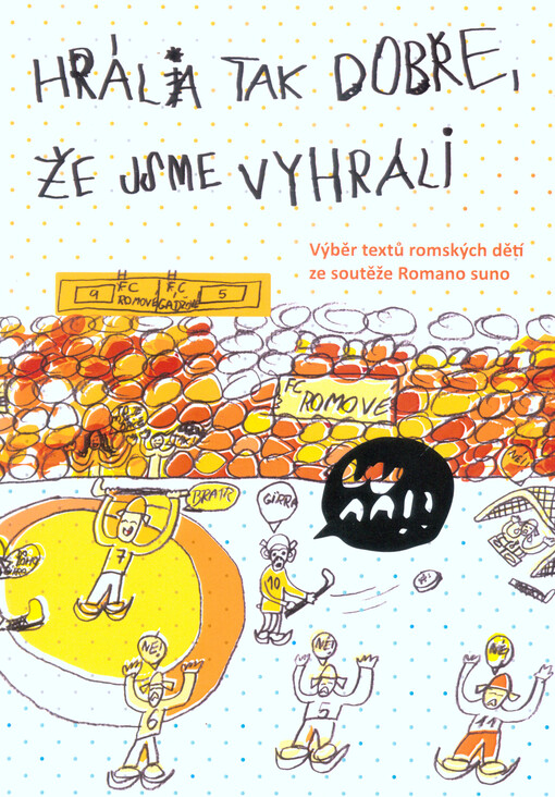 Hrála tak dobře, že jsme vyhráli : výběr textů romských dětí ze soutěže Romano suno = Bavinelas avka lačhes, hoj bavindžam avri : vareso olestar, so romane čhavore pisinde andre suťaža Romano suno