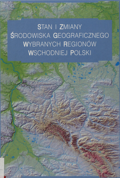 Stan i zmiany środowiska geograficznego wybranych regionów Wschodniej Polski