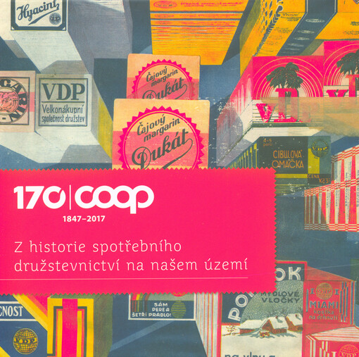 170 COOP : 1847-2017 : z historie spotřebního družstevnictví na našem území
