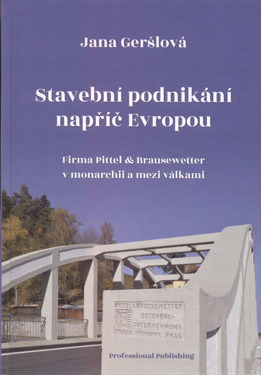 Stavební podnikání napříč Evropou : firma Pittel & Brausewetter v monarchii a mezi válkami