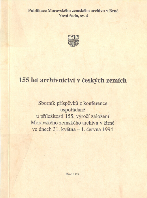 155 let archivnictví v českých zemích : sborník příspěvků z konference uspořádané u příležitosti 155. výročí založení Moravského zemského archivu v Brně ve dnech 31. května - 1. června 1994