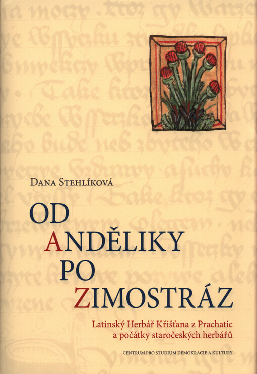 Od anděliky po zimostráz : latinský Herbář Křišťana z Prachatic a počátky staročeských herbářů