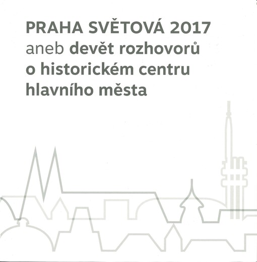 Praha světová 2017, aneb, Devět rozhovorů o historickém centru hlavního města