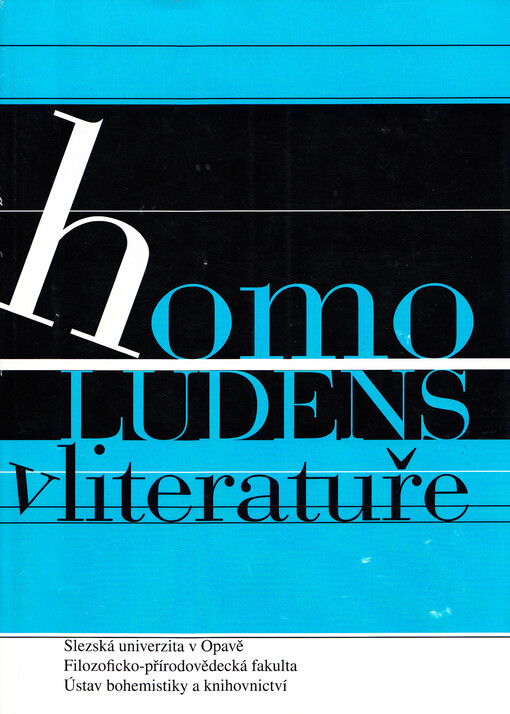 Homo ludens v literatuře : [sborník z mezinárodní literárněvědné konference Homo ludens v české a slovenské literatuře : Opava 10.-11.9.2003]