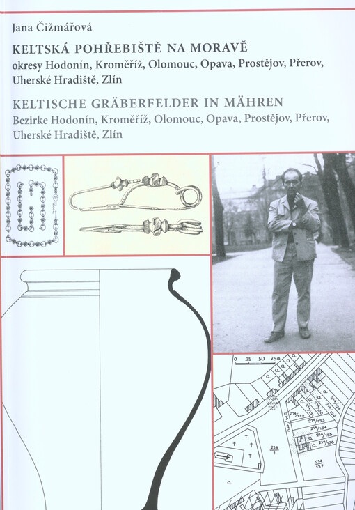 Keltská pohřebiště na Moravě : okresy Hodonín, Kroměříž, Olomouc, Opava, Prostějov, Přerov, Uherské Hradiště a Zlín = Keltische Gräberfelder in Mähren : Bezirke Hodonín, Kroměříž, Olomouc, Opava, Prostějov, Přerov, Uherské Hradiště und Zlín