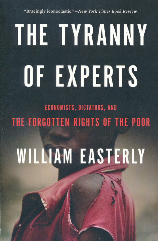 The tyranny of experts : economists, dictators, and the forgotten rights of the poor