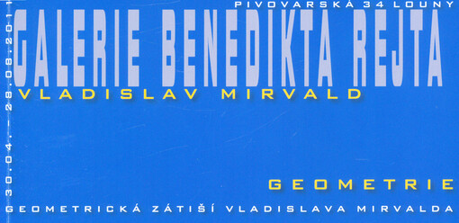 Vladislav Mirvald :geometrie : geometrická zátiší Vladislava Mirvalda : 30.04.-28.08.2011, Galerie Benedikta Rejta