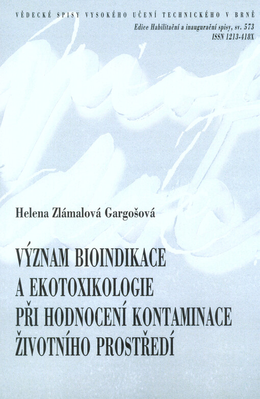 Význam bioindikace a ekotoxikologie při hodnocení kontaminace životního prostředí = The importance of bioindication and ecotoxicology in the assessment of environmental contamination : zkrácená verze habilitační práce, obor: Chemie a technologie ochrany ž
