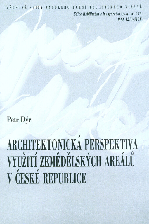 Architektonická perspektiva využití zemědělských areálů v České republice = Architectural perspective of use agricultural areas in the Czech Republic : zkrácená verze habilitační práce v oboru Architektura