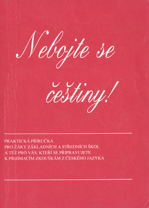 Nebojte se češtiny! :praktická příručka pro žáky základních a středních škol a též pro vás, kteří se připravujete k přijímacím zkouškám z českého jazyka