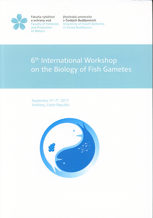 6th International Workshop on the Biology of Fish Gametes : September 4th-7th, 2017, Vodňany, Czech Republic