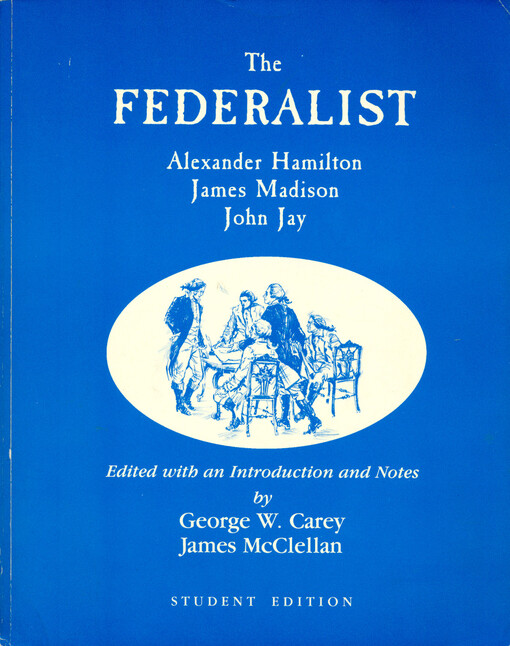 The Federalist : a collection of essays written in favor of the new Constitution : as agreed upon by the Federal convention, september 17, 1787