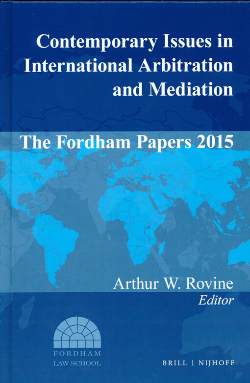 Contemporary issues in international arbitration and mediation : the Fordham papers 2015