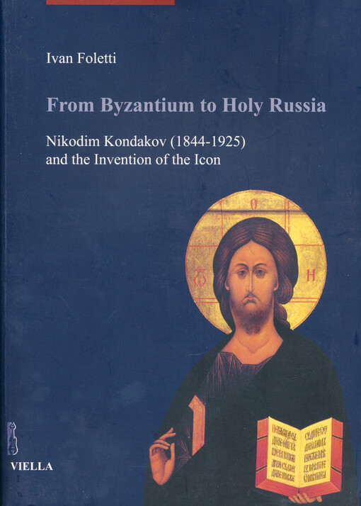 From Byzantium to Holy Russia : Nikodim Kondakov (1844-1925) and the invention of the icon