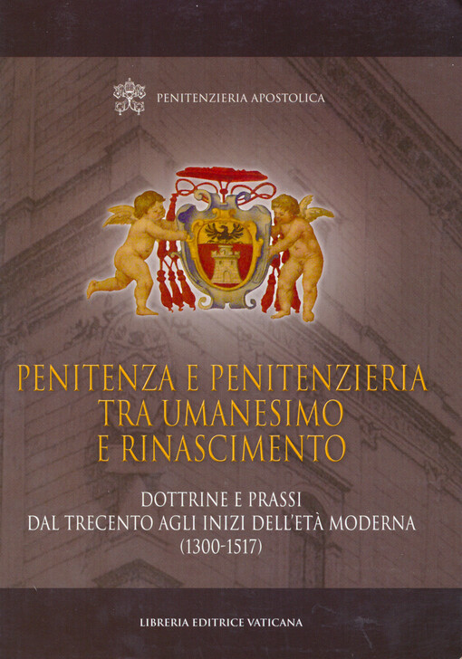 Penitenza e Penitenzieria tra Umanesimo e Rinascimento : Dottrine e prassi dal Trecento agli inizi dell'Età moderna (1300-1517)