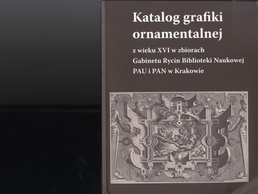 Katalog grafiki ornamentalnej : Z wieku XVI w zbiorach Gabinetu Rycin Biblioteki Naukowej PAU i PAN w Krakowie