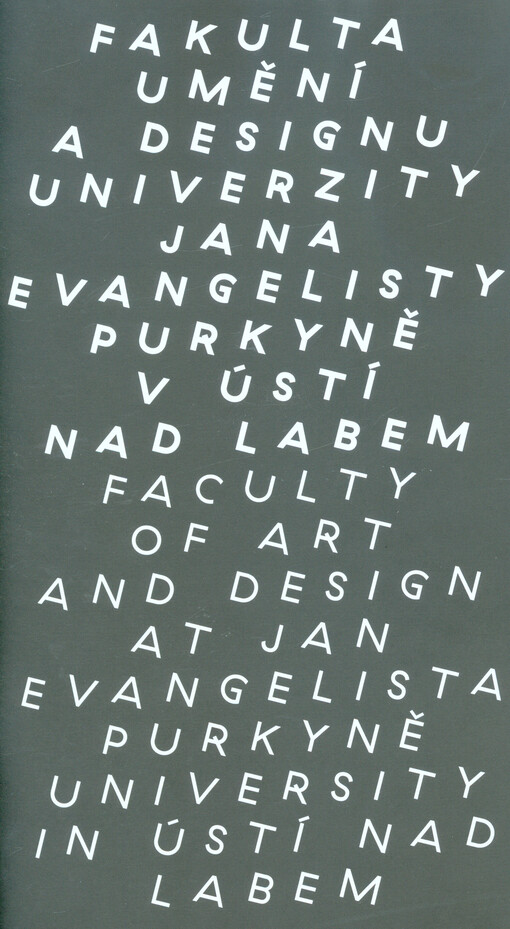 Fakulta umění a designu Univerzity Jana Evangelisty Purkyně v Ústí nad Labem = Faculty of Art and Design at Jan Evangelista Purkyně University in Ústí nad Labem