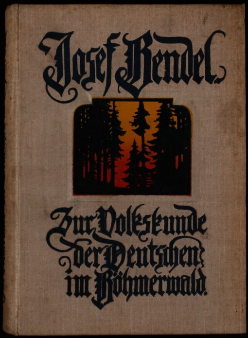 Zur Volkskunde der Deutschen im Böhmerwalde :Sitten und Gebräuche, Sagen, Lieder und Volksschauspiele