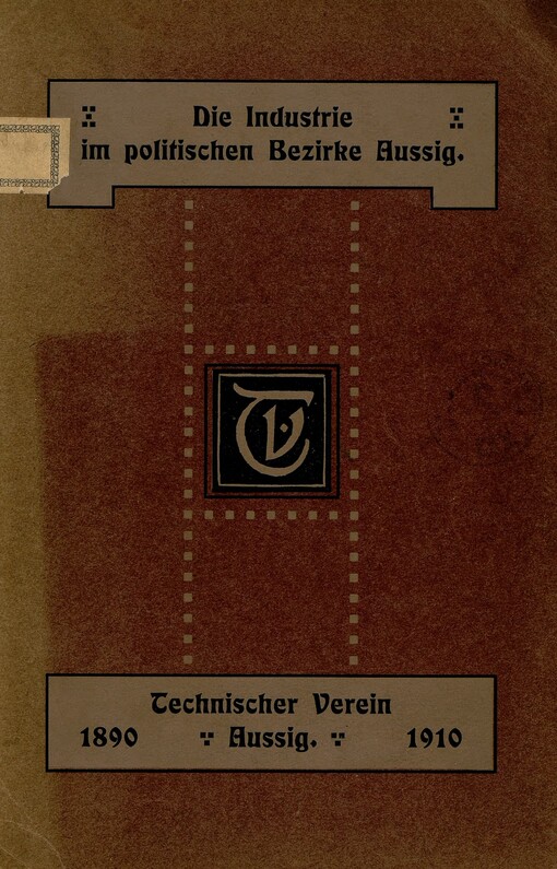 Die Industrie im politischen Bezirke Aussig :Festschrift anlässlich des zwanzigjähr. Bestandes des Tschechischen Vereines in Aussig : [1890-1910]