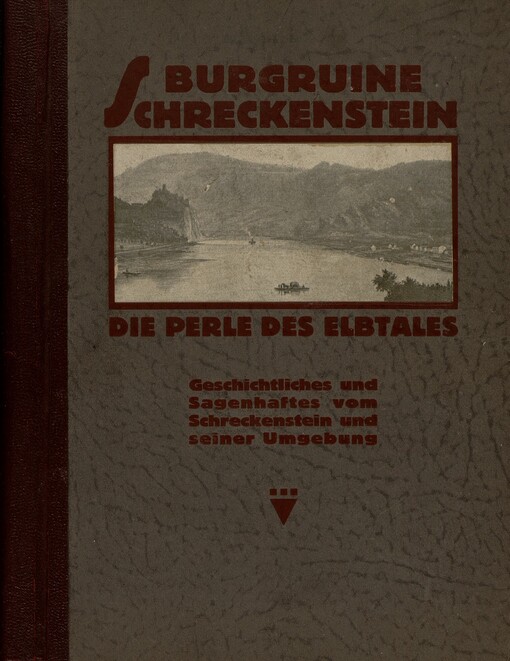 Burgruine Schreckenstein, die Perle des Elbtales :geschichtliches und sagenhaftes vom Schreckenstein und seiner Umgebung