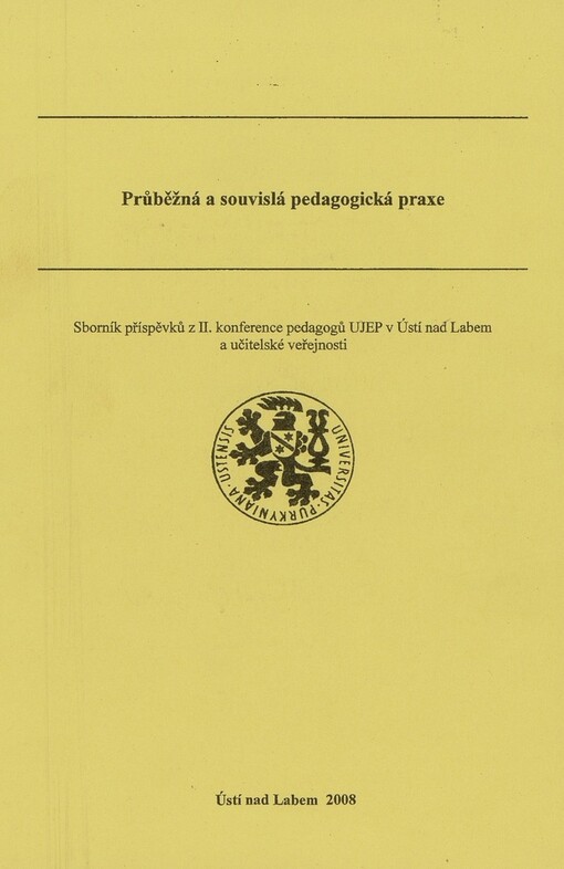 Průběžná a souvislá pedagogická praxe: sborník příspěvků z II. konference pedagogů UJEP v Ústí nad Labem a učitelské veřejnosti :
       24. října 2007, Ústí nad Labem