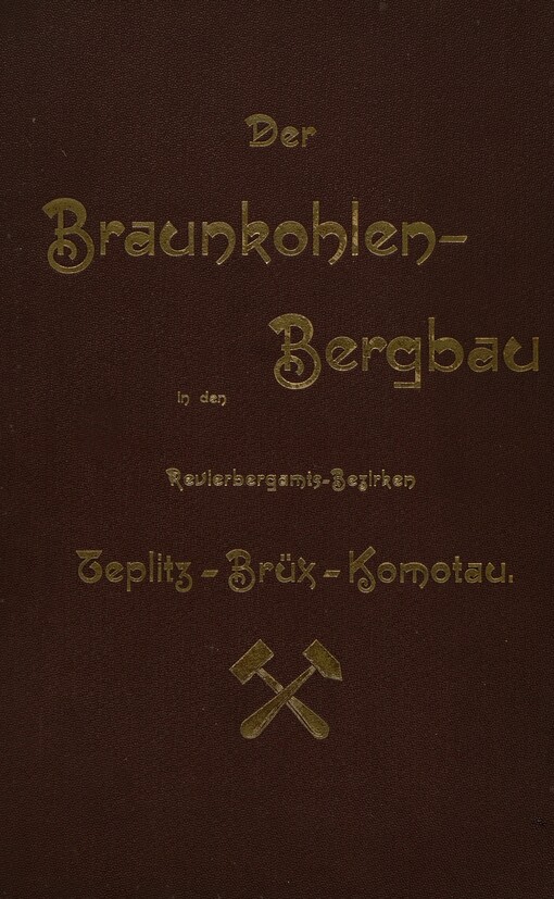 Der Braunkohlen-Bergbau in den Revierbergamts-Bezirken Teplitz, Brüx und Komotau :Festschrift dem Allgemeinen Bergmannstage in Teplitz gewidmet von dem Vereine für die bergbaulichen Interessen im nordwestlichen Böhmen