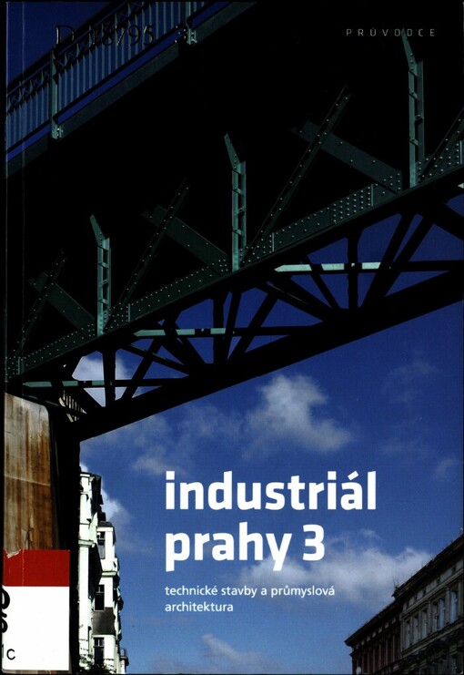 Industriál Prahy 3: průmyslová architektura a technické stavby : 5. mezinárodní bienále Industrální stopy 2009
