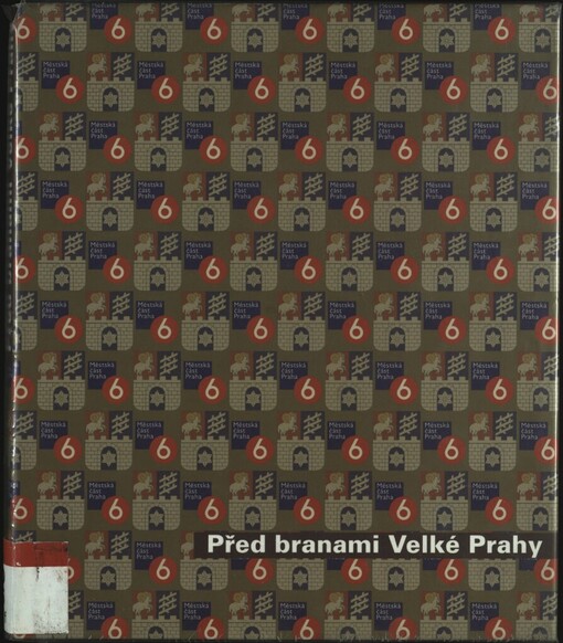Před branami Velké Prahy: [obrazový průvodce územím Prahy 6 před rokem 1920]