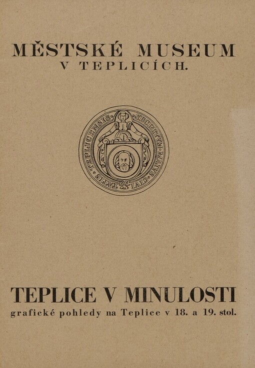 Teplice v minulosti :Grafické pohledy na Teplice v 18. a 19. stol. : [Katalog výstavy pořádané od] 14. září - 30. listopad[u] 1947