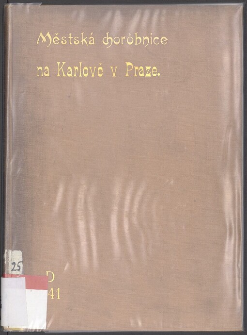 Městská chorobnice na Karlově v Praze: Dějepisný nástin, jejž k oslavení památky stoletého založení a trvání chorobnice dne 1. prosince 1889 sestavila správa Městské chorobnice