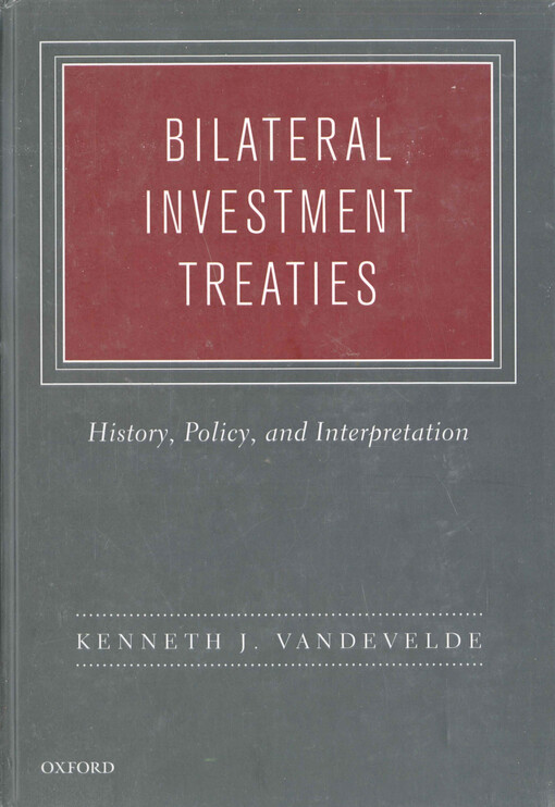 Bilateral investment treaties :history, policy, and interpretation