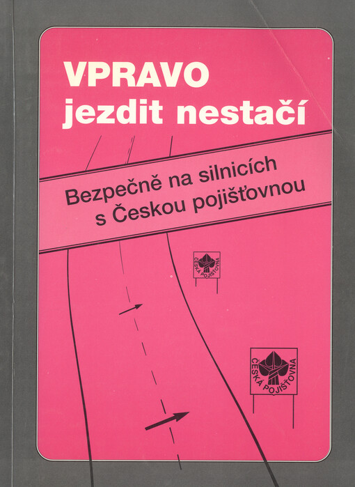 Vpravo jezdit nestačí : bezpečně na silnicích s Českou pojišťovnou : [porovnání vybraných ustanovení pravidel silničního provozu SRN a České republiky]