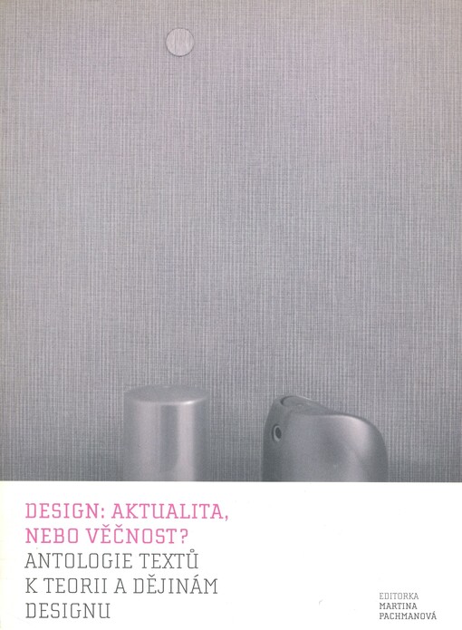 Design: aktualita, nebo věčnost?: antologie textů k teorii a dějinám designu