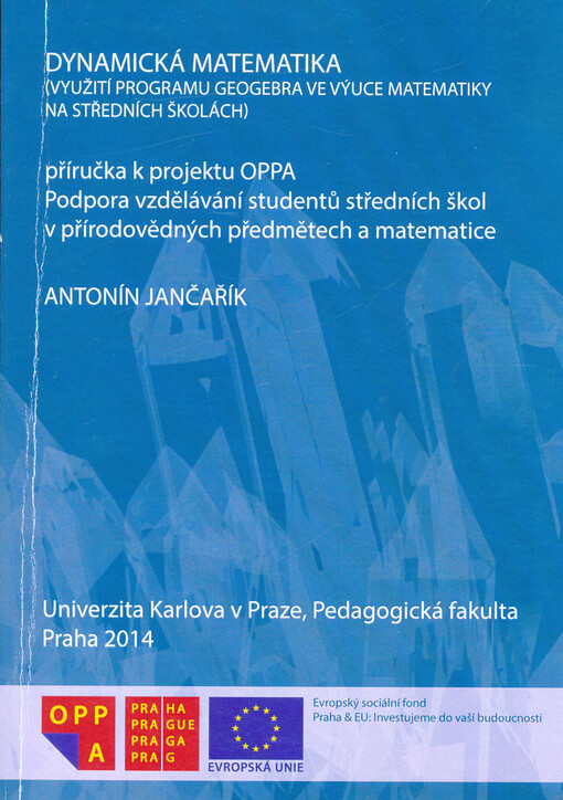 Dynamická matematika : (využití programu GeoGebra ve výuce matematiky na středních školách) : příručka k projektu OPPA Podpora vzdělávání studentů středních škol v přírodovědných předmětech a matematice