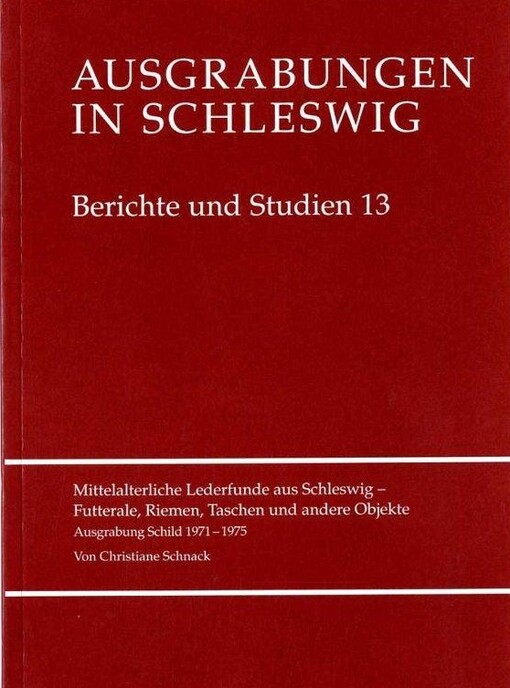 Mittelalterliche Lederfunde aus Schleswig :Futterale, Riemen, Taschen und andere Objekte : Ausgrabung Schild 1971-1975