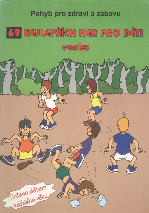 69 nejlepších her pro děti venku : jak zdravě zaplnit dětem volný čas? : nevšední zážitky pro: volnou chvíli, víkend, dovolenou, prázdniny, školní družinu, školu v přírodě, sportovní tábor, tělocvik