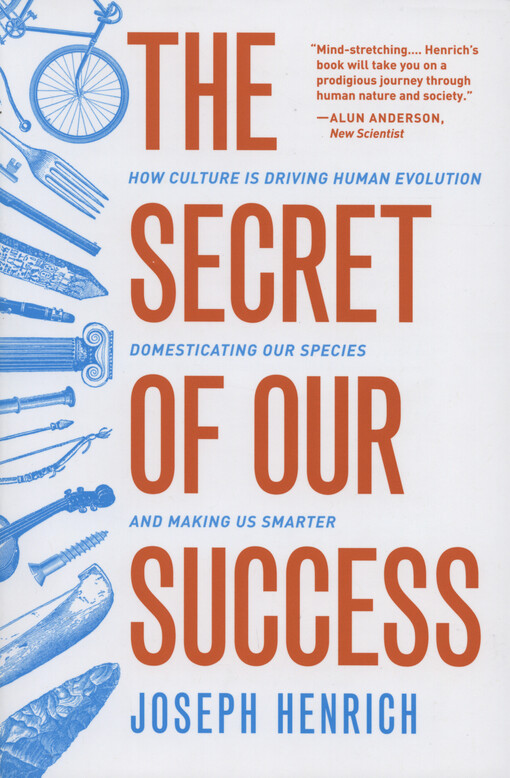 The secret of our success : how culture is driving human evolution, domesticating our species, and making us smarter